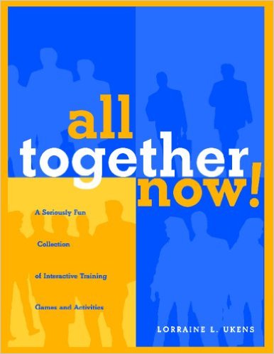 All Together Now! A Seriously Fun Collection of Interactive Training Games and Activities